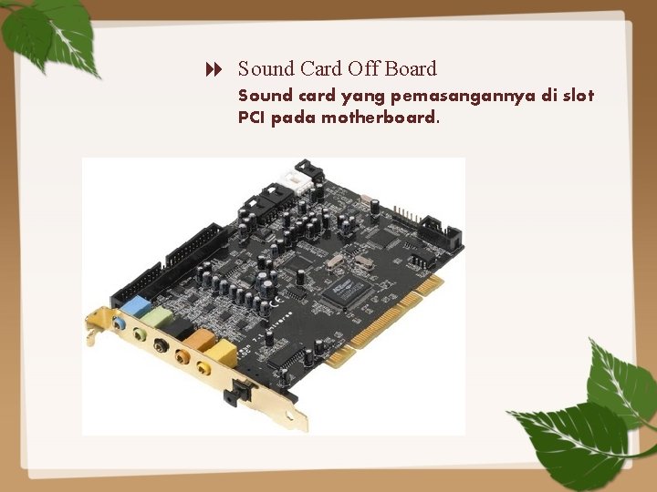  Sound Card Off Board Sound card yang pemasangannya di slot PCI pada motherboard.