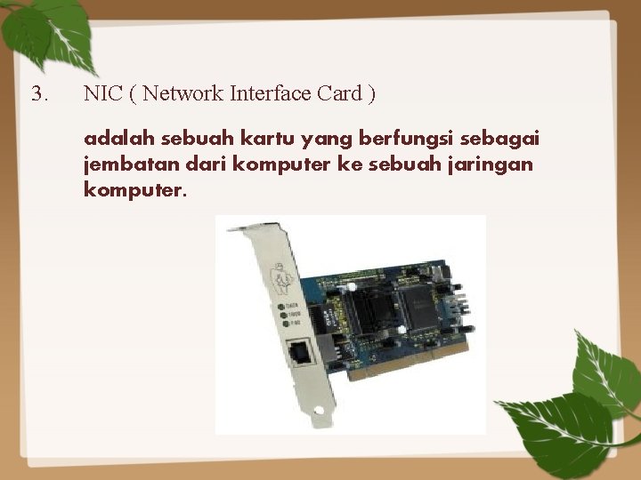 3. NIC ( Network Interface Card ) adalah sebuah kartu yang berfungsi sebagai jembatan