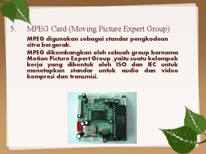 5. MPEG Card (Moving Picture Expert Group) MPEG digunakan sebagai standar pengkodean citra bergerak.