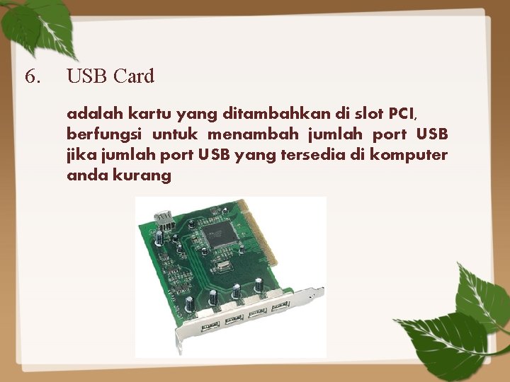 6. USB Card adalah kartu yang ditambahkan di slot PCI, berfungsi untuk menambah jumlah