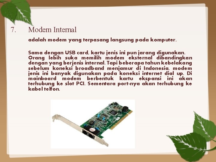 7. Modem Internal adalah modem yang terpasang langsung pada komputer. Sama dengan USB card,