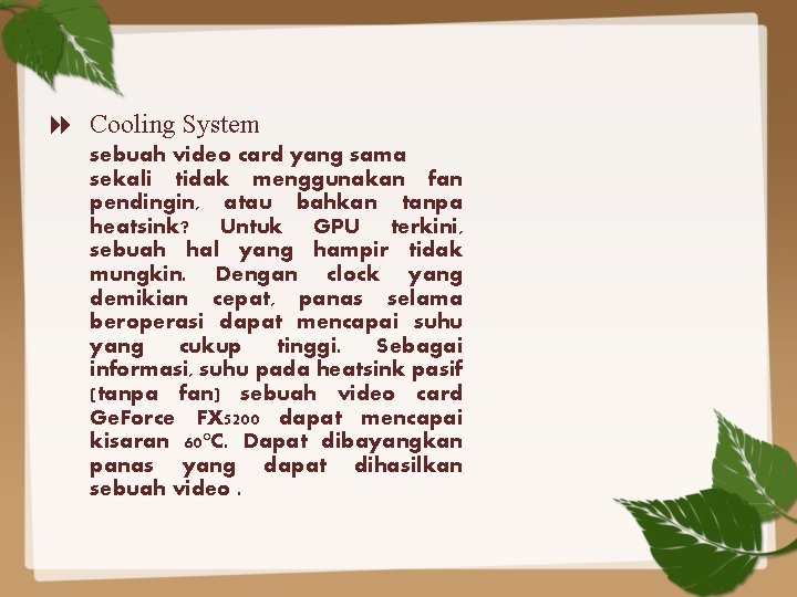  Cooling System sebuah video card yang sama sekali tidak menggunakan fan pendingin, atau