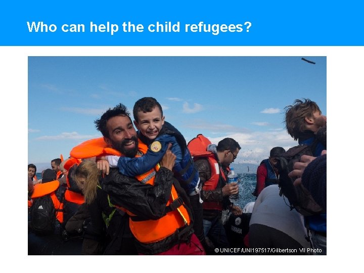 Who can help the child refugees? © UNICEF/UNI 197517/Gilbertson VII Photo 