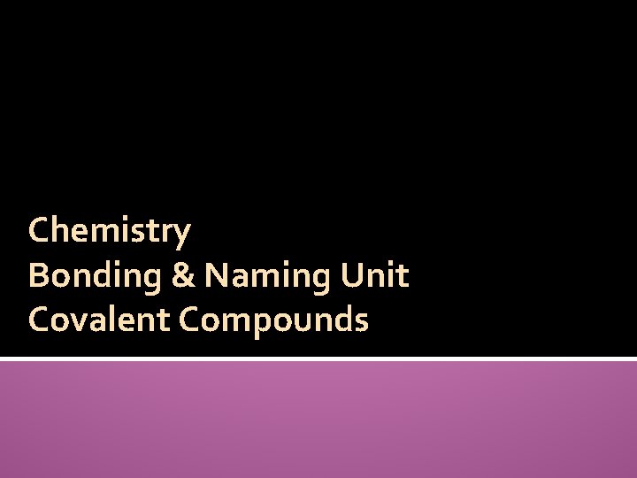 Chemistry Bonding & Naming Unit Covalent Compounds 