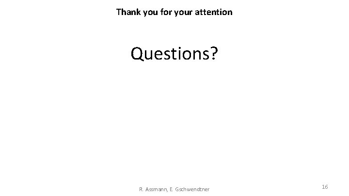 Thank you for your attention Questions? R. Assmann, E. Gschwendtner 16 