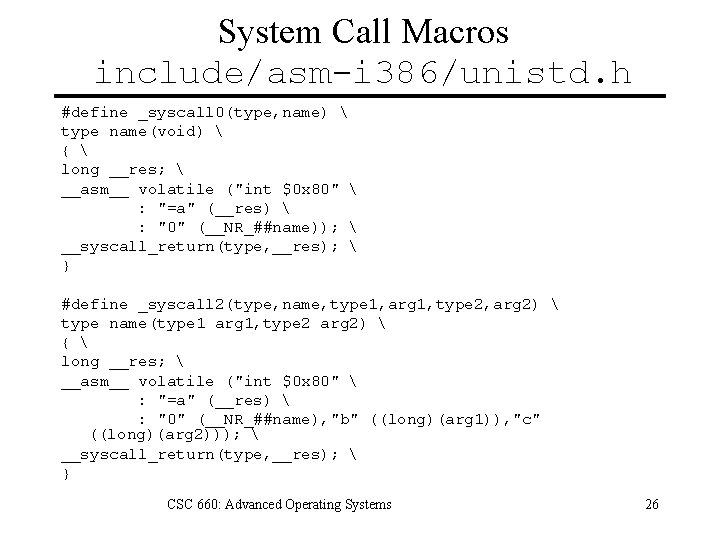 System Call Macros include/asm-i 386/unistd. h #define _syscall 0(type, name)  type name(void) 