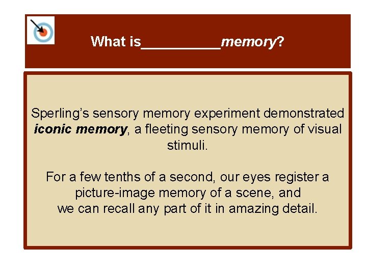 What is_____memory? Sperling’s sensory memory experiment demonstrated iconic memory, a fleeting sensory memory of