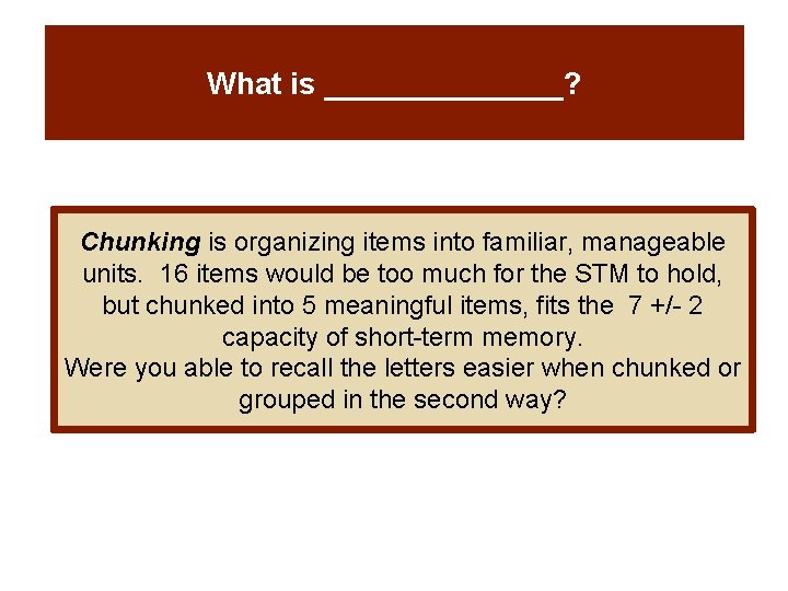 What is _______? Chunking is organizing items into familiar, manageable units. 16 items would