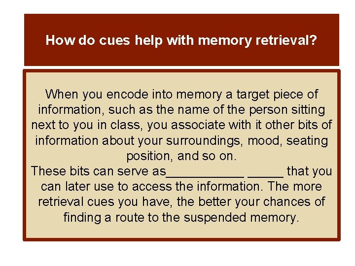How do cues help with memory retrieval? When you encode into memory a target