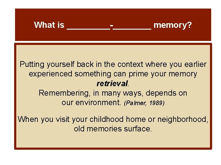What is _____-____ memory? Putting yourself back in the context where you earlier experienced