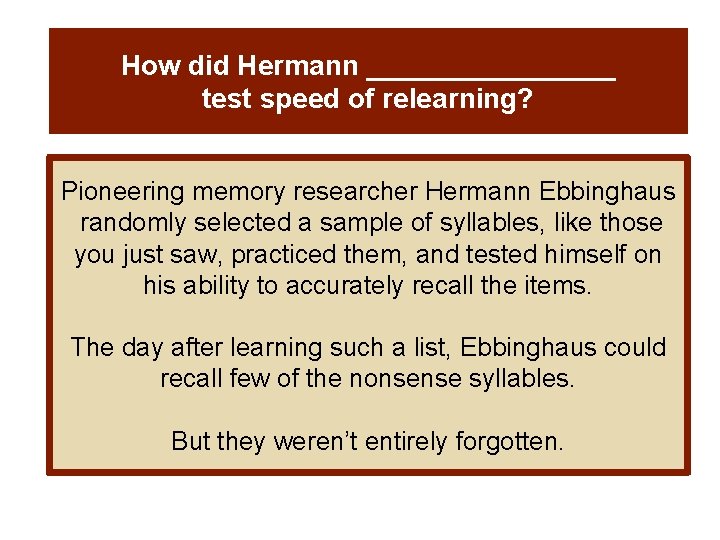 How did Hermann ________ test speed of relearning? Pioneering memory researcher Hermann Ebbinghaus randomly