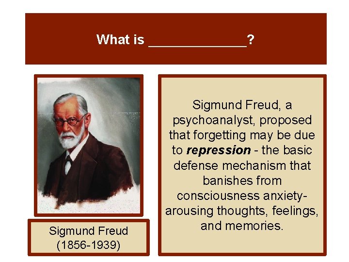 What is _______? Sigmund Freud (1856 -1939) Sigmund Freud, a psychoanalyst, proposed that forgetting