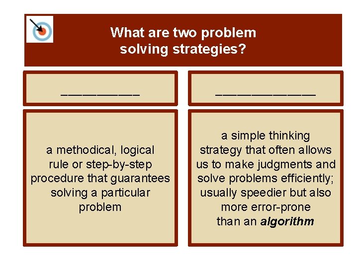What are two problem solving strategies? ______________ a methodical, logical rule or step-by-step procedure