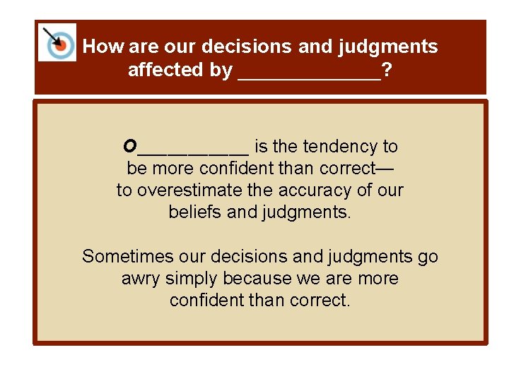 How are our decisions and judgments affected by _______? O______ is the tendency to