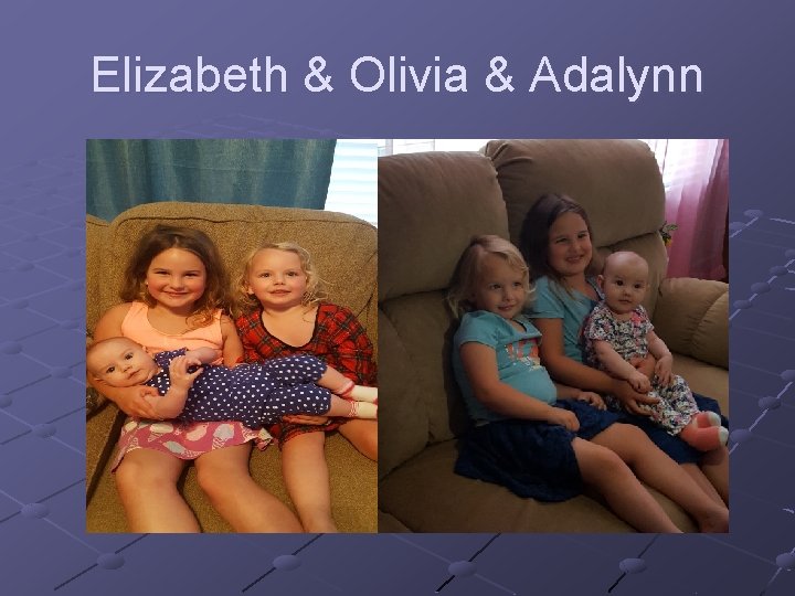Elizabeth & Olivia & Adalynn 