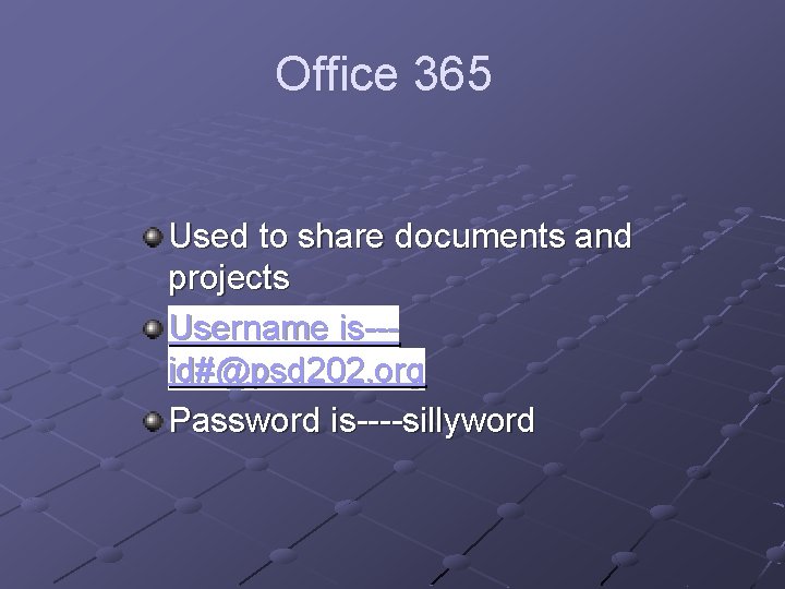 Office 365 Used to share documents and projects Username is--id#@psd 202. org Password is----sillyword