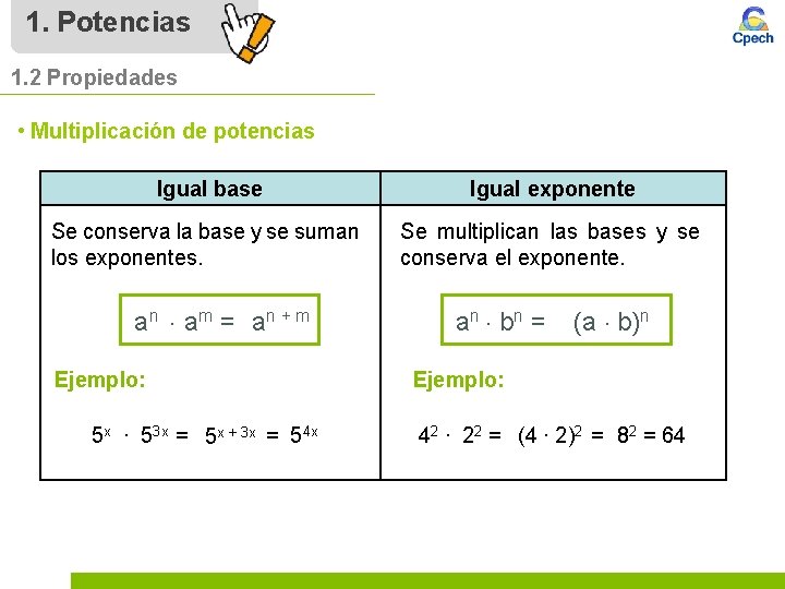 1. Potencias 1. 2 Propiedades • Multiplicación de potencias Igual base Igual exponente Se