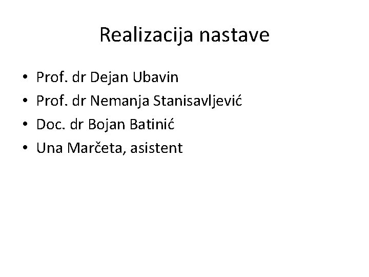 Realizacija nastave • • Prof. dr Dejan Ubavin Prof. dr Nemanja Stanisavljević Doc. dr