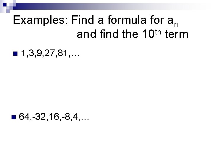 Examples: Find a formula for an and find the 10 th term n 1,