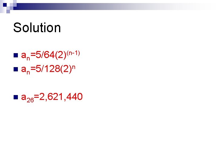 Solution an=5/64(2)(n-1) n an=5/128(2)n n n a 26=2, 621, 440 