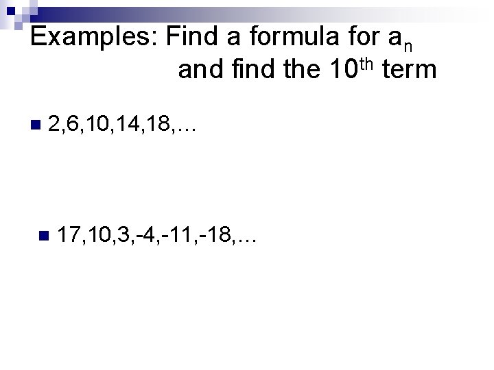 Examples: Find a formula for an and find the 10 th term n 2,