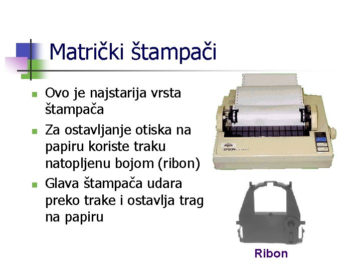 Matrički štampači n n n Ovo je najstarija vrsta štampača Za ostavljanje otiska na