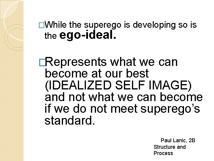 �While the superego is developing so is the ego-ideal. �Represents what we can become