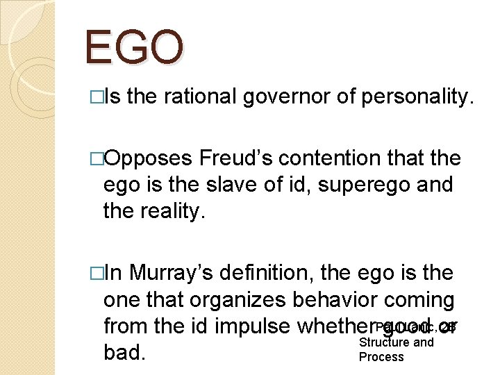 EGO �Is the rational governor of personality. �Opposes Freud’s contention that the ego is