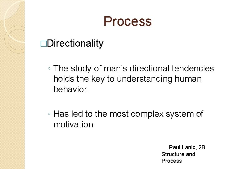 Process �Directionality ◦ The study of man’s directional tendencies holds the key to understanding