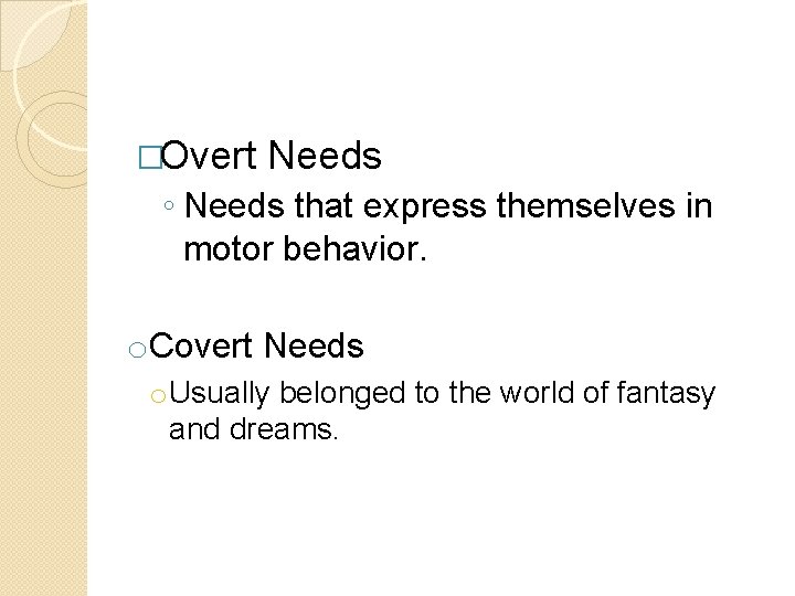 �Overt Needs ◦ Needs that express themselves in motor behavior. o. Covert Needs o