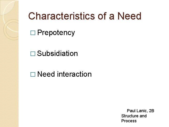 Characteristics of a Need � Prepotency � Subsidiation � Need interaction Paul Lanic, 2