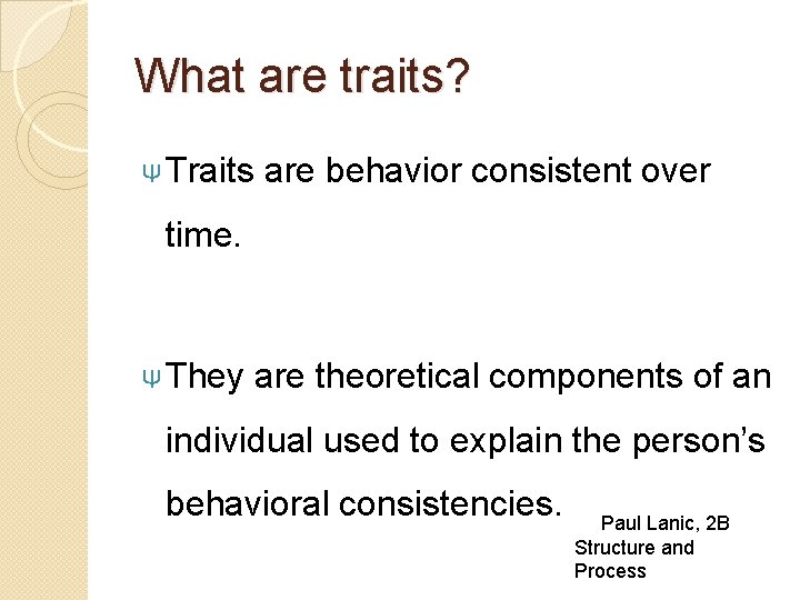 What are traits? Ψ Traits are behavior consistent over time. Ψ They are theoretical