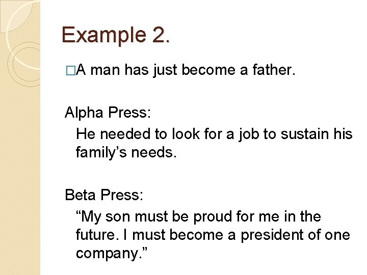 Example 2. �A man has just become a father. Alpha Press: He needed to