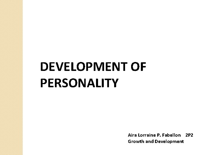 DEVELOPMENT OF PERSONALITY Aira Lorraine P. Fabellon 2 P 2 Growth and Development 