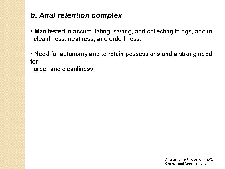 b. Anal retention complex • Manifested in accumulating, saving, and collecting things, and in