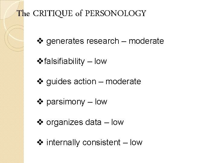 The CRITIQUE of PERSONOLOGY v generates research – moderate vfalsifiability – low v guides