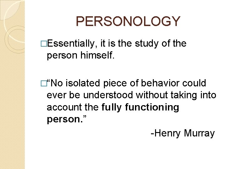 PERSONOLOGY �Essentially, it is the study of the person himself. �“No isolated piece of