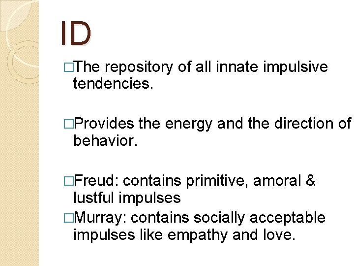 ID �The repository of all innate impulsive tendencies. �Provides behavior. �Freud: the energy and