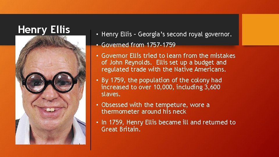 Henry Ellis • Henry Ellis – Georgia’s second royal governor. • Governed from 1757