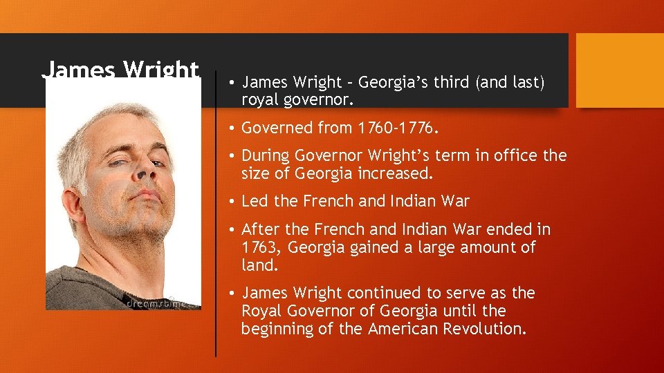 James. Wright • James Wright – Georgia’s third (and last) royal governor. • Governed