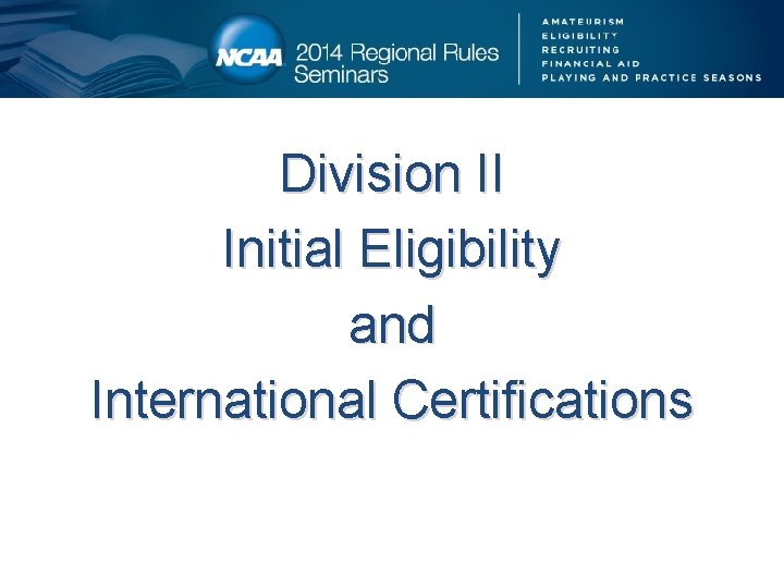 Division II Initial Eligibility and International Certifications 