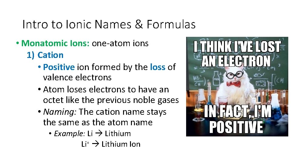Intro to Ionic Names & Formulas • Monatomic Ions: one-atom ions 1) Cation •
