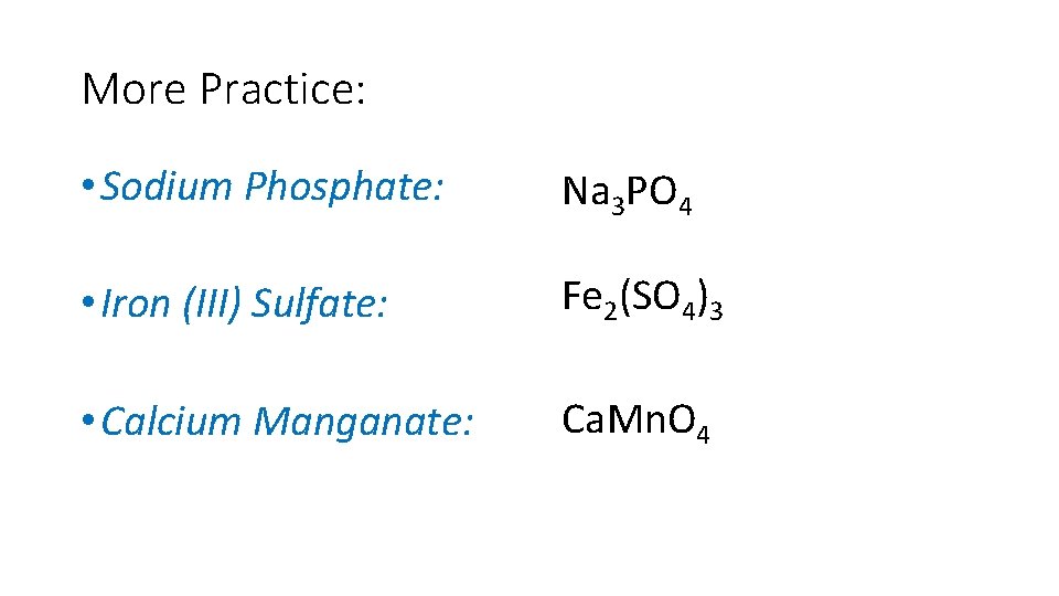 More Practice: • Sodium Phosphate: Na 3 PO 4 • Iron (III) Sulfate: Fe