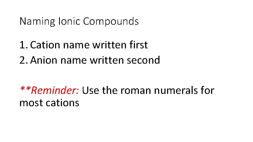 Naming Ionic Compounds 1. Cation name written first 2. Anion name written second **Reminder: