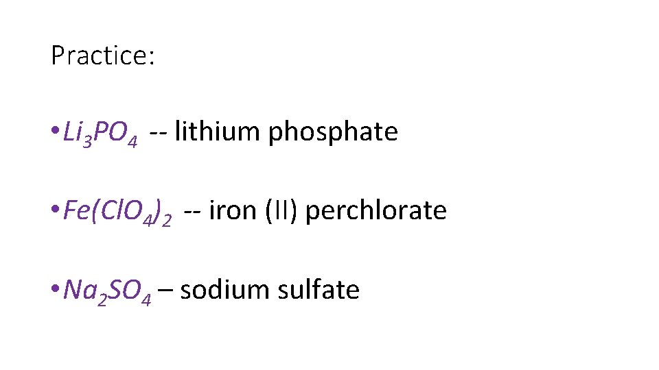 Practice: • Li 3 PO 4 -- lithium phosphate • Fe(Cl. O 4)2 --