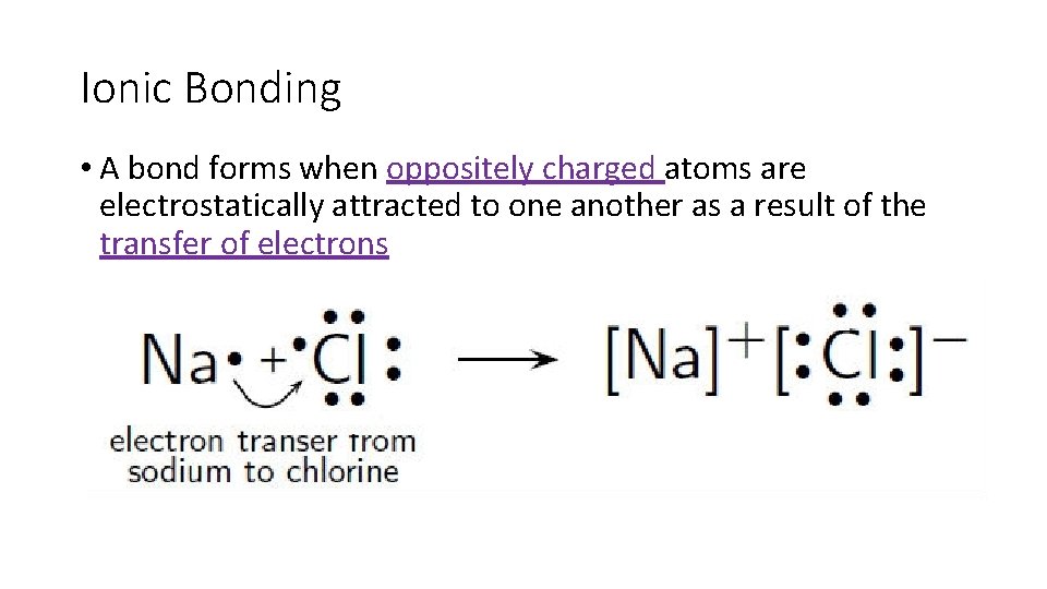 Ionic Bonding • A bond forms when oppositely charged atoms are electrostatically attracted to