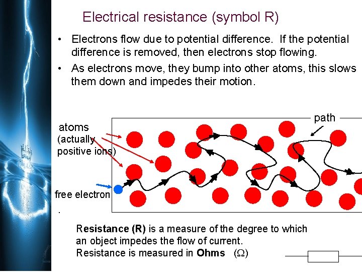 Electrical resistance (symbol R) • Electrons flow due to potential difference. If the potential