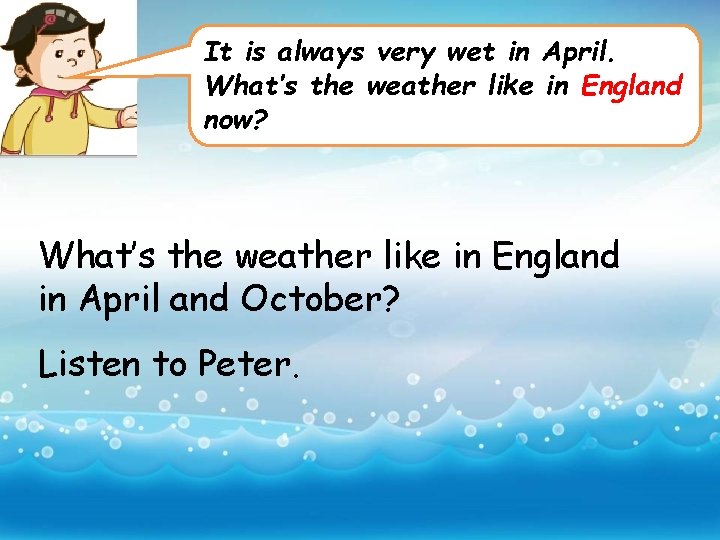 It is always very wet in April. What’s the weather like in England now?