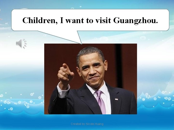 Children, I want to visit Guangzhou. Created by Nicole. Huang 