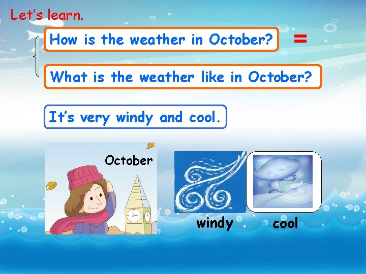 Let’s learn. How is the weather in October? = What is the weather like